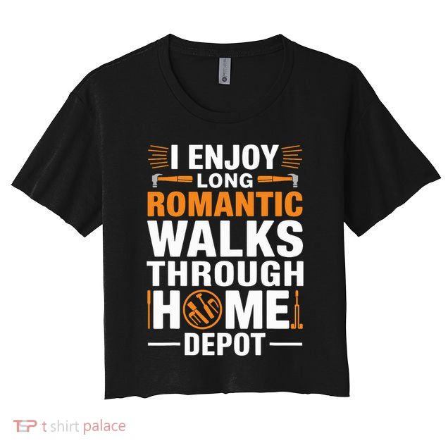 I Enjoy Long Romantic Walks Through Home Depot Funny Crop Top