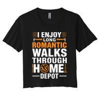 I Enjoy Long Romantic Walks Through Home Depot Funny Women's Crop Top Tee