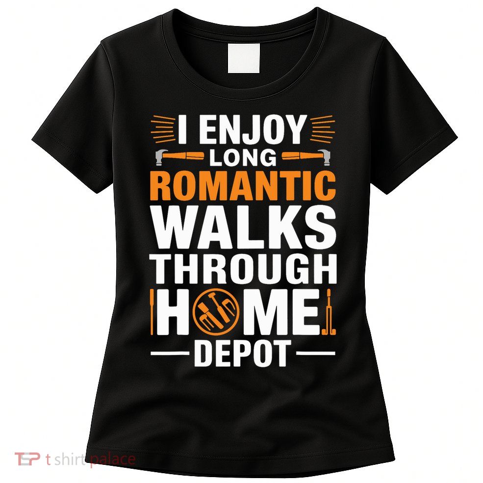 I Enjoy Long Romantic Walks Through Home Depot Funny Womens T-Shirt