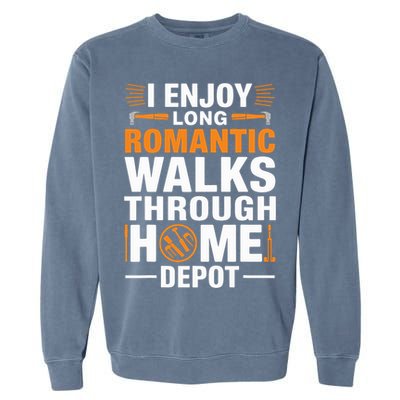 I Enjoy Long Romantic Walks Through Home Depot Funny Garment-Dyed Sweatshirt