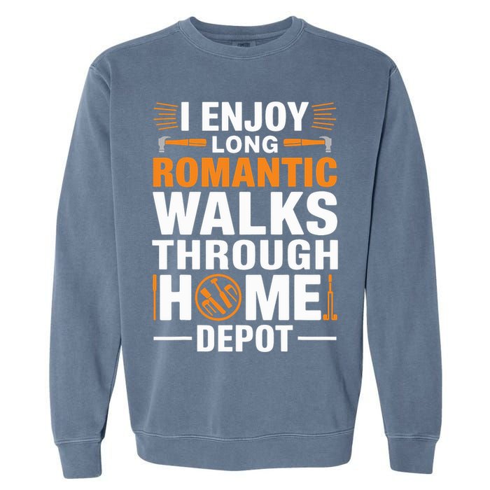 I Enjoy Long Romantic Walks Through Home Depot Funny Garment-Dyed Sweatshirt