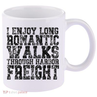I Enjoy Long Romantic Walks Through Harbor Freight 11oz C Handle Ceramic Mug