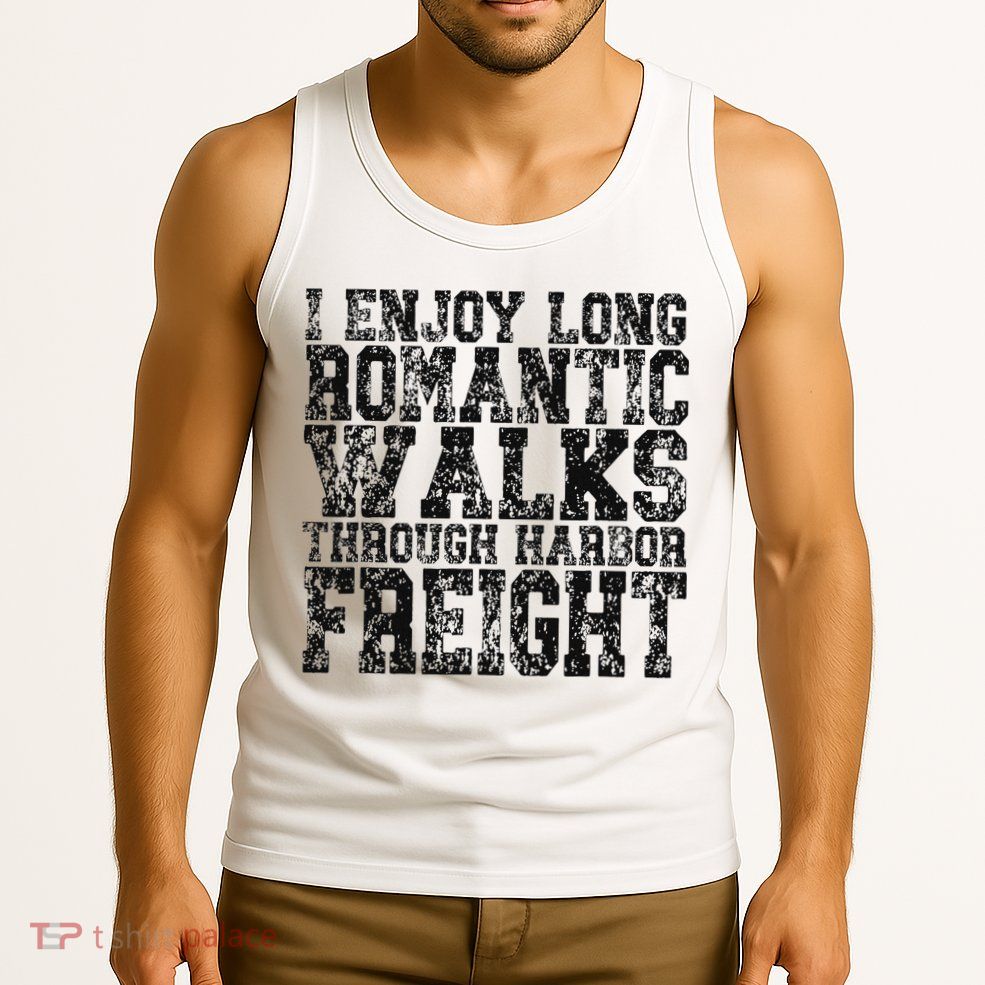 I Enjoy Long Romantic Walks Through Harbor Freight Tank Top