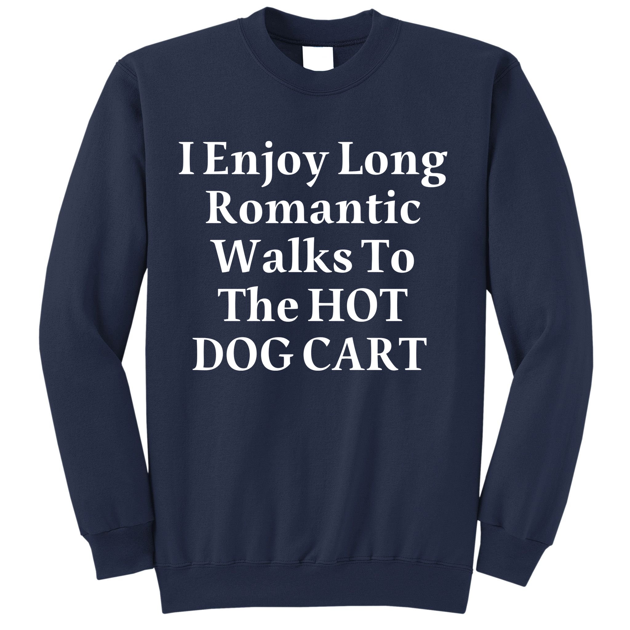 I Enjoy Long Romantic Walks To The Hot Dog Cart Sweatshirt