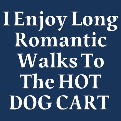 I Enjoy Long Romantic Walks To The Hot Dog Cart T-Shirt