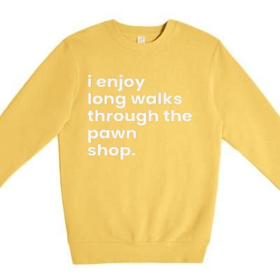 I Enjoy Long Romantic Walks Through The Pawn Shop Gift Premium Crewneck Sweatshirt