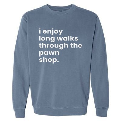 I Enjoy Long Romantic Walks Through The Pawn Shop Gift Garment-Dyed Sweatshirt