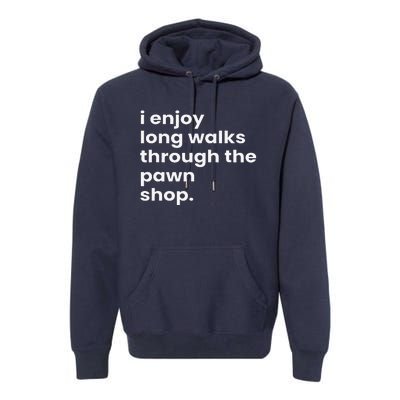 I Enjoy Long Romantic Walks Through The Pawn Shop Gift Premium Hoodie