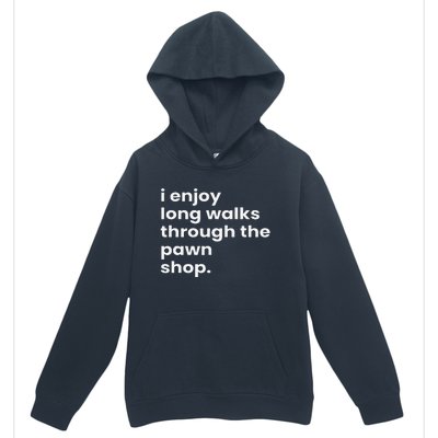 I Enjoy Long Romantic Walks Through The Pawn Shop Gift Urban Pullover Hoodie