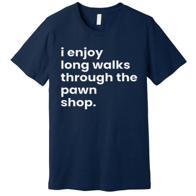 I Enjoy Long Romantic Walks Through The Pawn Shop Gift Premium T-Shirt