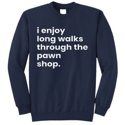 I Enjoy Long Romantic Walks Through The Pawn Shop Gift Tall Sweatshirt