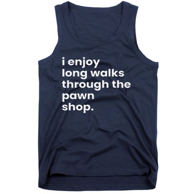 I Enjoy Long Romantic Walks Through The Pawn Shop Gift Tank Top