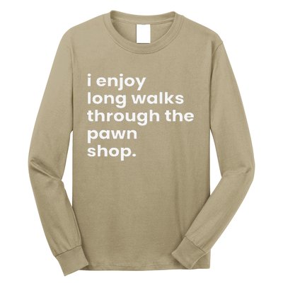 I Enjoy Long Romantic Walks Through The Pawn Shop Gift Long Sleeve Shirt