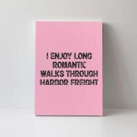 I Enjoy Long Romantic Walks Through Harbor Freight Canvas