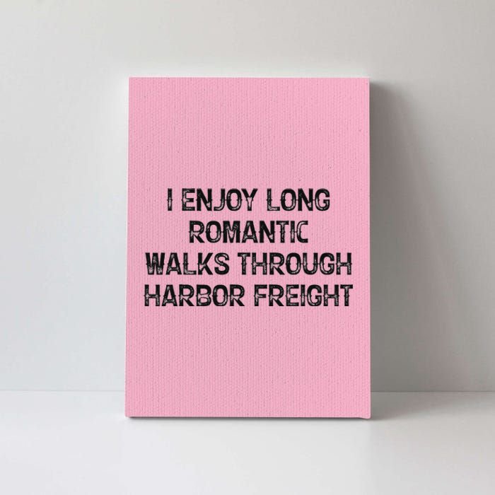 I Enjoy Long Romantic Walks Through Harbor Freight Canvas