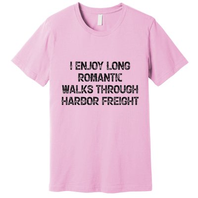 I Enjoy Long Romantic Walks Through Harbor Freight Premium T-Shirt