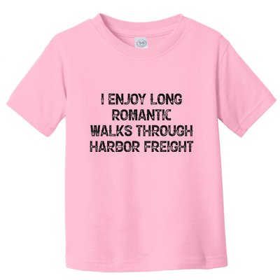 I Enjoy Long Romantic Walks Through Harbor Freight Toddler T-Shirt