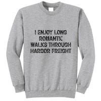 I Enjoy Long Romantic Walks Through Harbor Freight Tall Sweatshirt