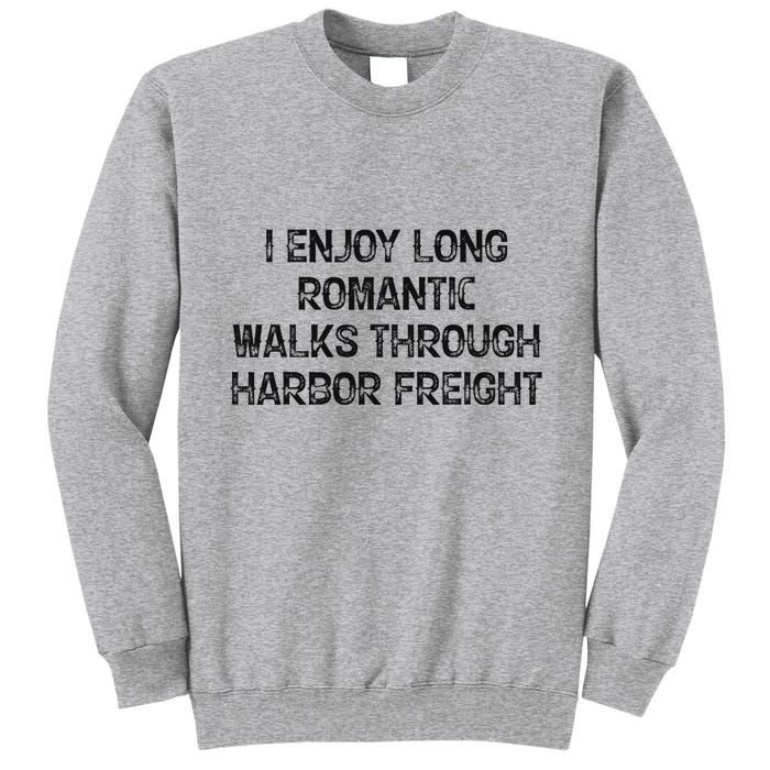 I Enjoy Long Romantic Walks Through Harbor Freight Tall Sweatshirt
