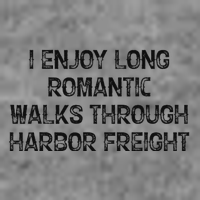 I Enjoy Long Romantic Walks Through Harbor Freight Tall Sweatshirt