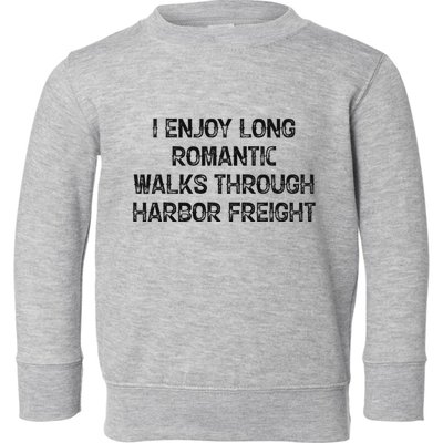 I Enjoy Long Romantic Walks Through Harbor Freight Toddler Sweatshirt