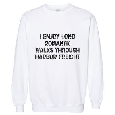 I Enjoy Long Romantic Walks Through Harbor Freight Garment-Dyed Sweatshirt