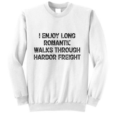 I Enjoy Long Romantic Walks Through Harbor Freight Sweatshirt
