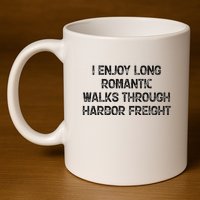 I Enjoy Long Romantic Walks Through Harbor Freight 11oz C Handle Ceramic Mug