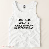 I Enjoy Long Romantic Walks Through Harbor Freight Tank Top