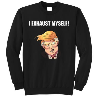 I Exhaust Myself! Sweatshirt