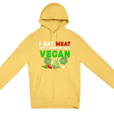 I Eat Meat But I Identify As A Vegan I Eat Meat Cute Gift Premium Pullover Hoodie