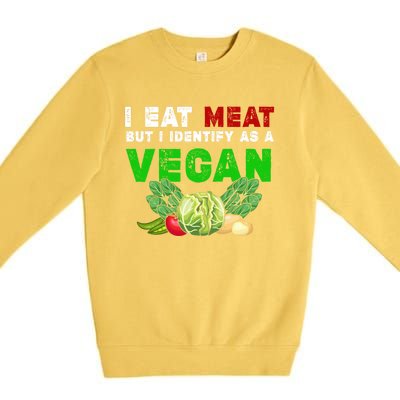 I Eat Meat But I Identify As A Vegan I Eat Meat Cute Gift Premium Crewneck Sweatshirt