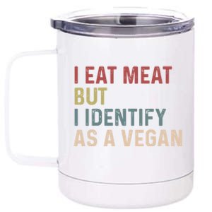 I Eat Meat But I Identify As A Vegan Gift 12 oz Stainless Steel Tumbler Cup