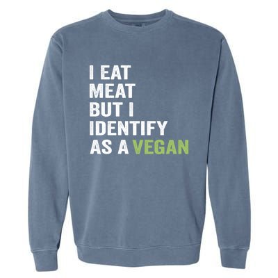 I Eat Meat But I Identify As A Vegan Vegetarian Veggie Lover Great Gift Garment-Dyed Sweatshirt