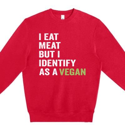 I Eat Meat But I Identify As A Vegan Vegetarian Veggie Lover Great Gift Premium Crewneck Sweatshirt