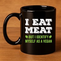 I Eat Meat But I Identify Myself As A Vegan Funny Vegetarian Cute Gift 11oz C Handle Ceramic Mug