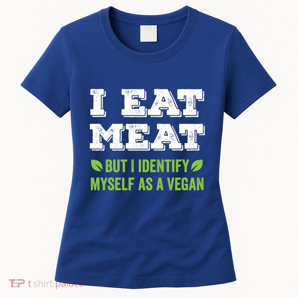 I Eat Meat But I Identify Myself As A Vegan Funny Vegetarian Cute Gift Womens T-Shirt