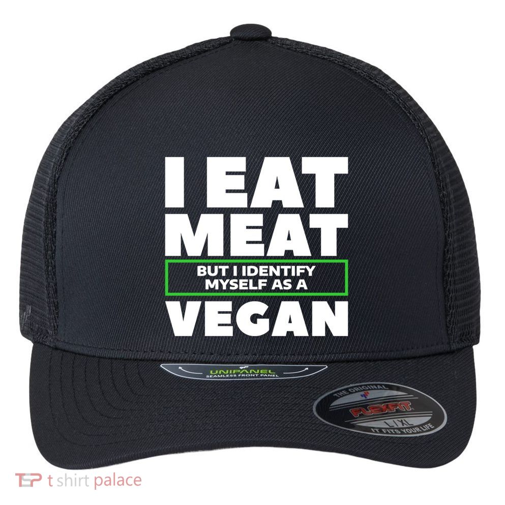 I Eat Meat But I Identify Mys As A Vegan Vegetarian Cool Gift Flexfit Unipanel Trucker Cap