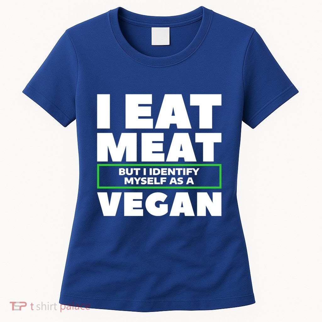 I Eat Meat But I Identify Mys As A Vegan Vegetarian Cool Gift Womens T-Shirt