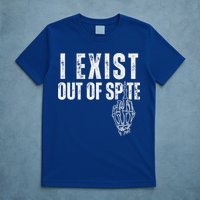 I Exist Out Of Spite T-Shirt