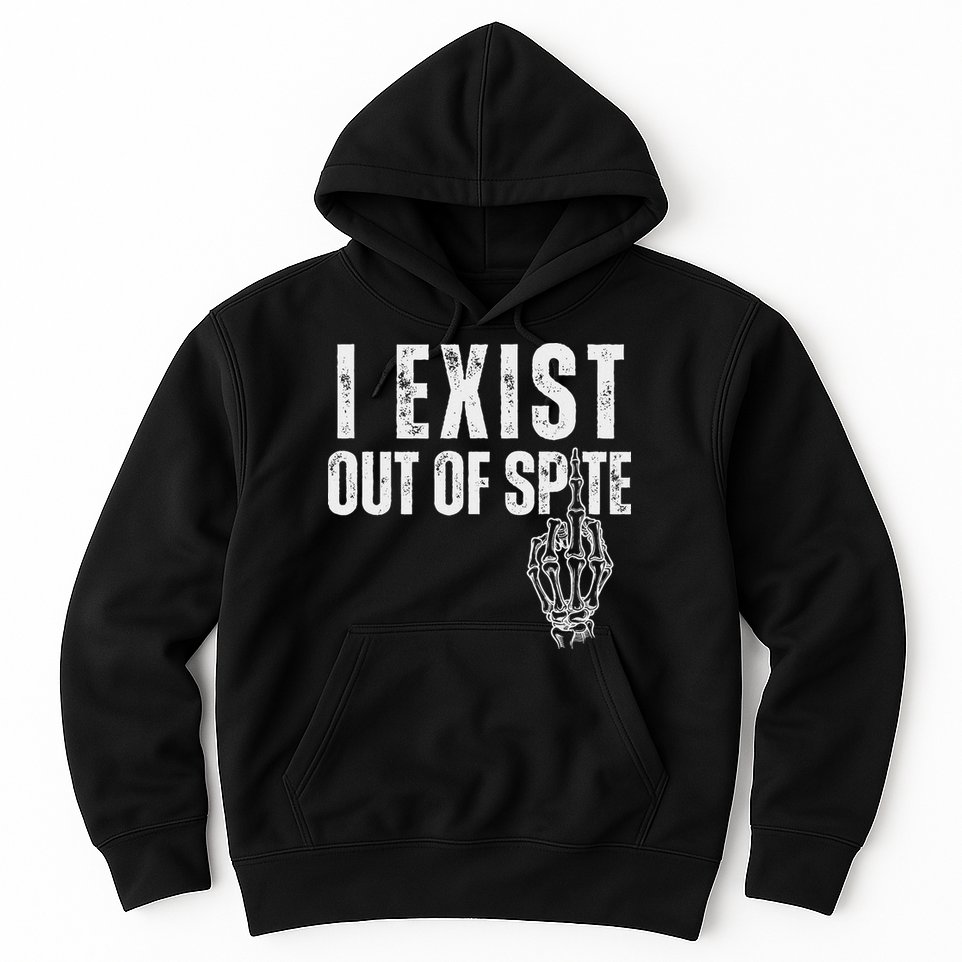 I Exist Out Of Spite Funny Dark Humor Hoodie