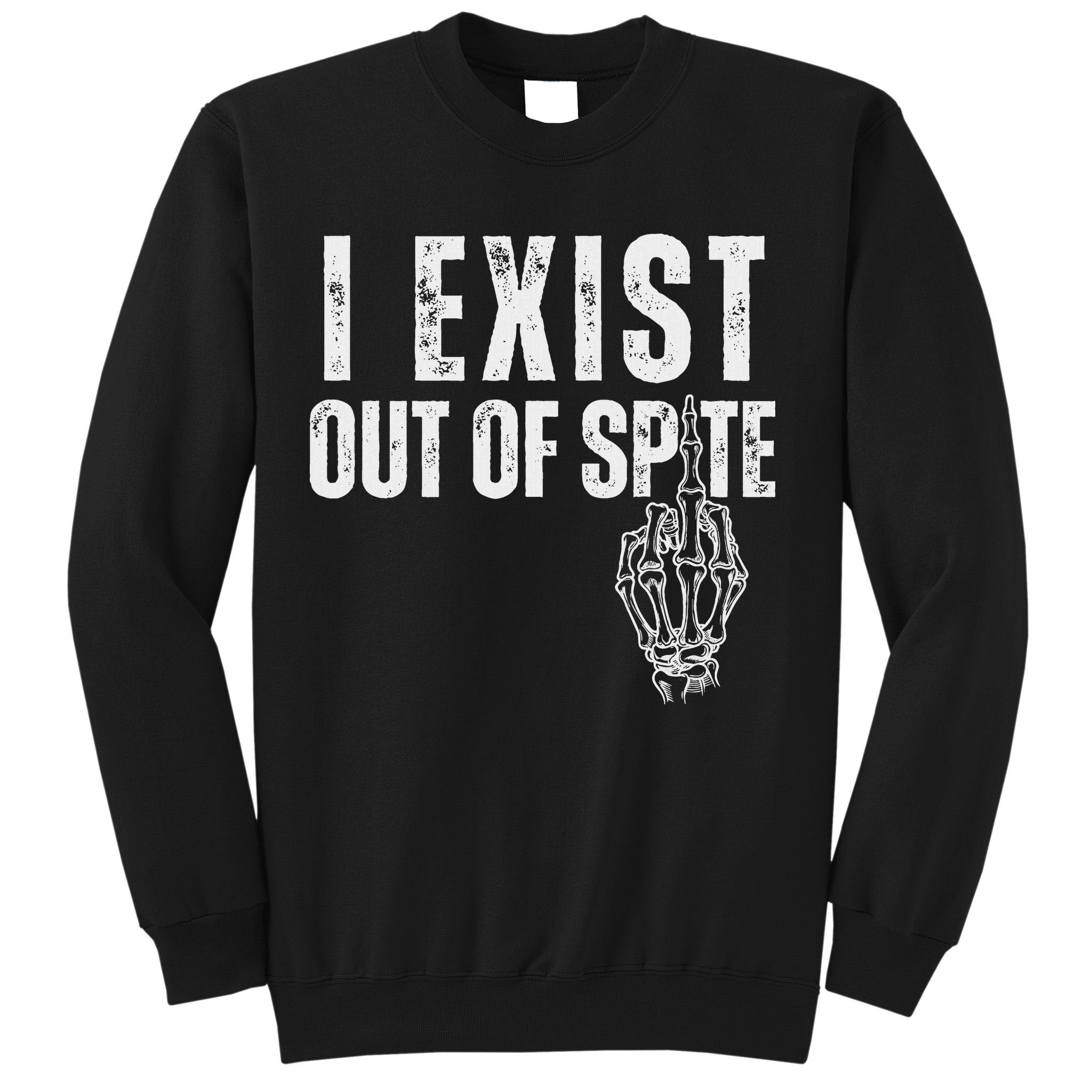 I Exist Out Of Spite Funny Dark Humor Sweatshirt