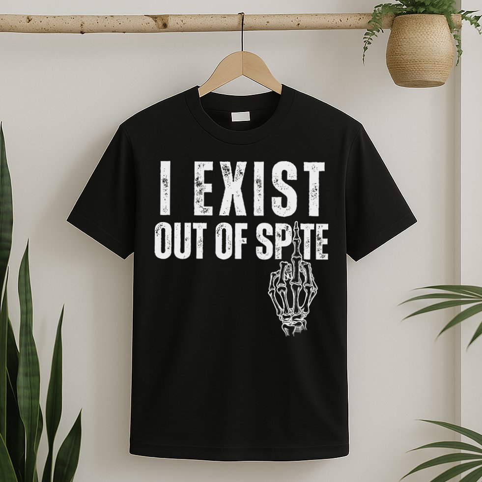 I Exist Out Of Spite Funny Dark Humor T-Shirt