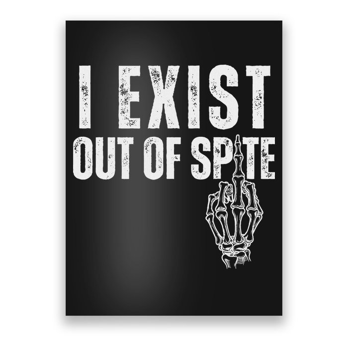 I Exist Out Of Spite Funny Dark Humor Poster