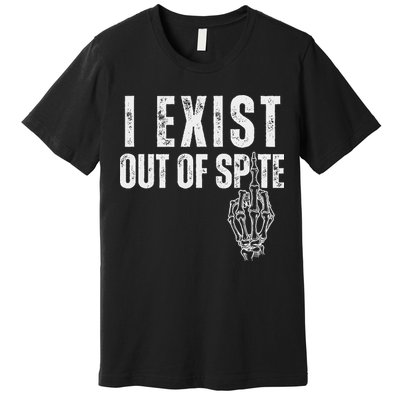 I Exist Out Of Spite Funny Dark Humor Premium T-Shirt