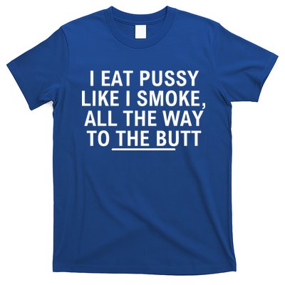 I Eat Pussy Like I Smoke All The Way To The Butt T-Shirt