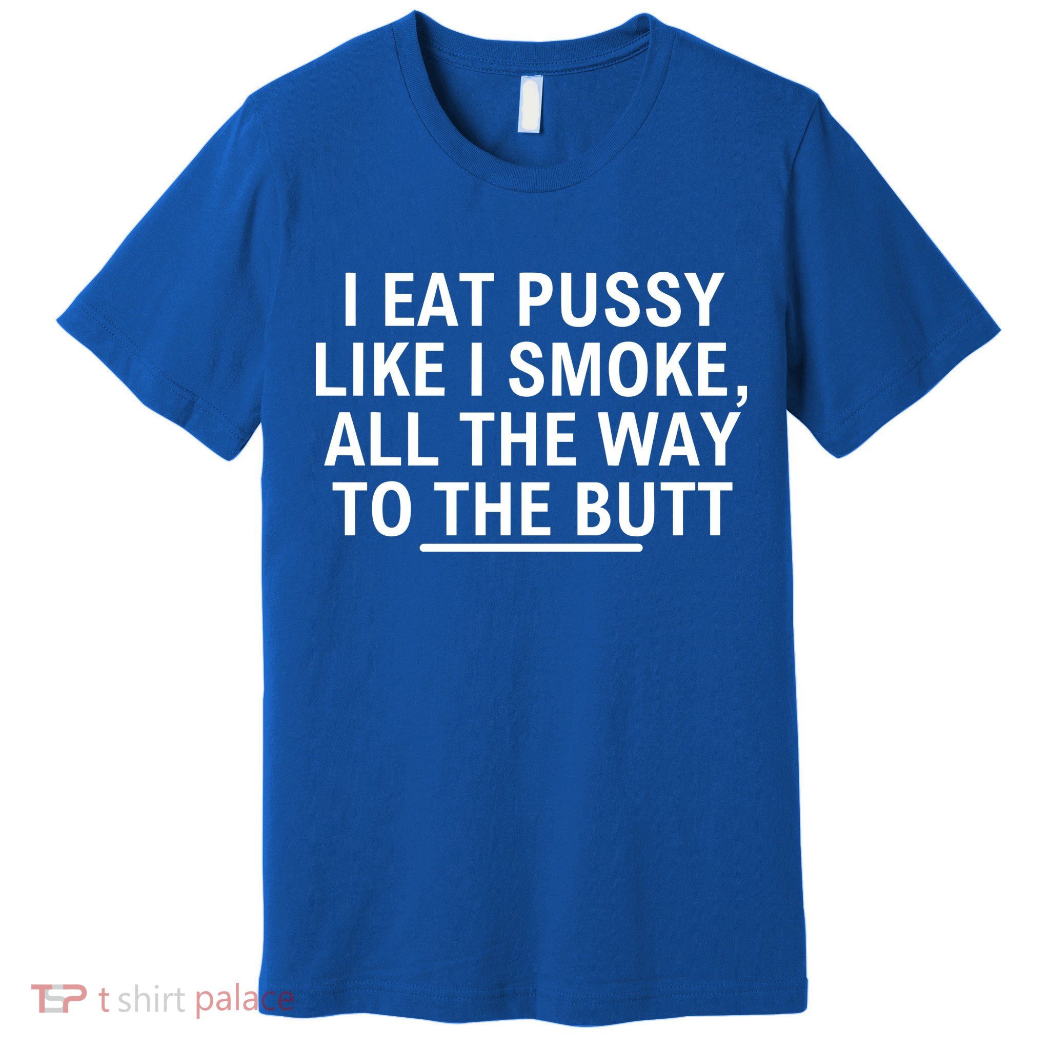I Eat Pussy Like I Smoke All The Way To The Butt Premium T-Shirt