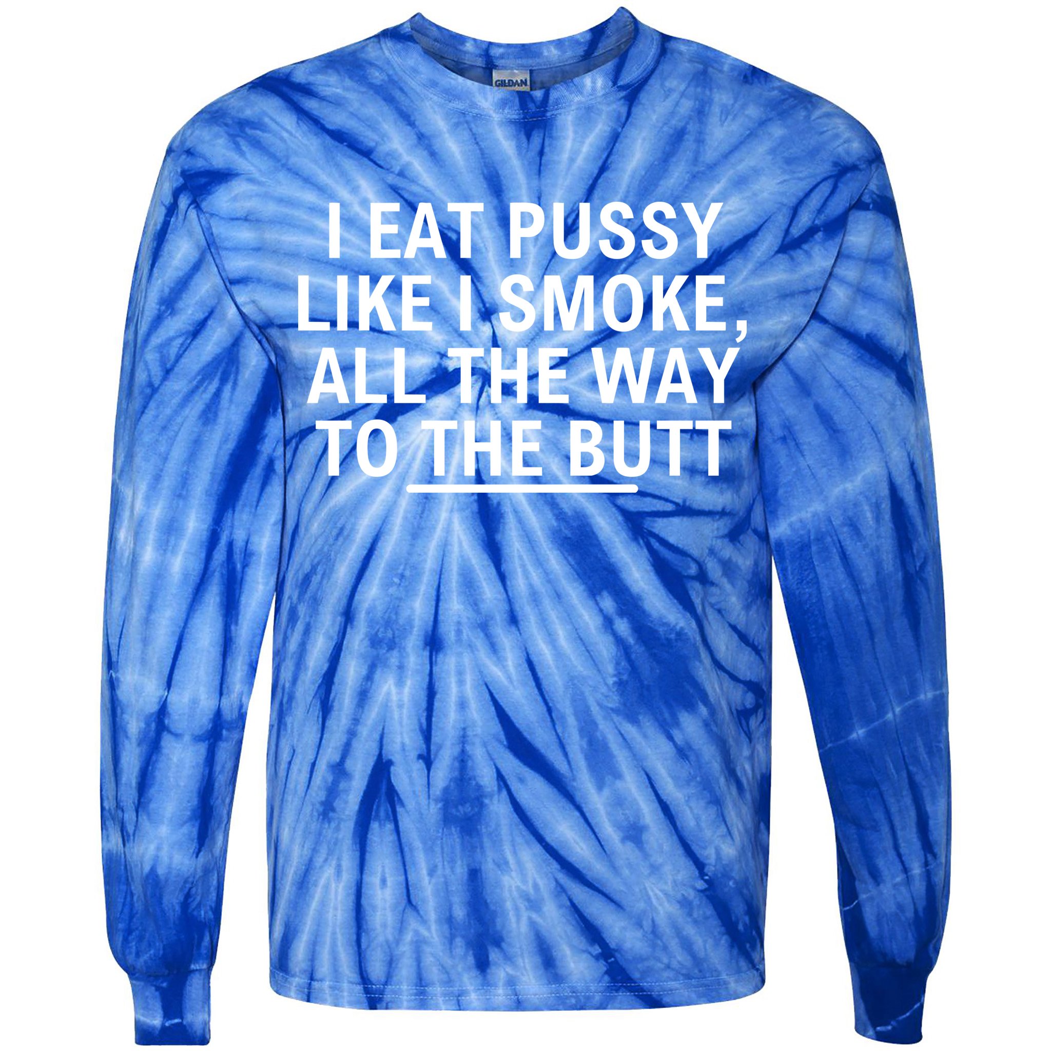 I Eat Pussy Like I Smoke All The Way To The Butt Tie-Dye Long Sleeve Shirt