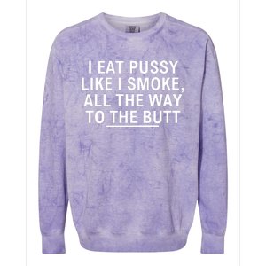 I Eat Pussy Like I Smoke All The Way To The Butt Colorblast Crewneck Sweatshirt