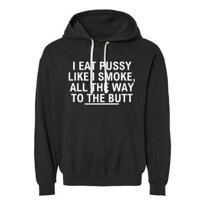I Eat Pussy Like I Smoke All The Way To The Butt Garment-Dyed Fleece Hoodie